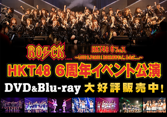 HKT48 6th ANNIVERSARY HKT48 6フェス ~LOVE&PEACE!ROCK周年だよ、人生は…~